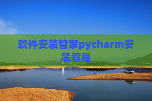 软件安装管家pycharm安装教程 软件安装管家pycharm安装教程